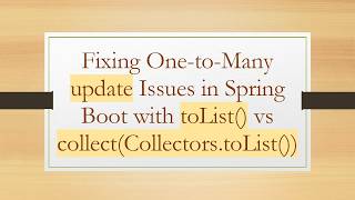 Fixing One-to-Many update Issues in Spring Boot with toList() vs collect(Collectors.toList())