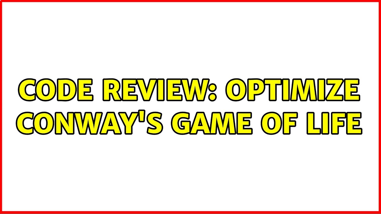 Code Review: Optimize Conway's Game of Life (6 Solutions!!)