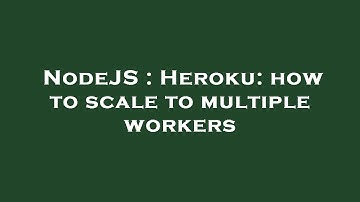 NodeJS : Heroku: how to scale to multiple workers