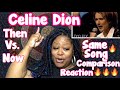 CELINE DION | THEN VS. NOW | SAME SONG COMPARISON | REACTION (THIS IS LEGENDARY!!!!!)