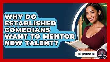 Why Do Established Comedians Want To Mentor New Talent? - Open Mic Manual
