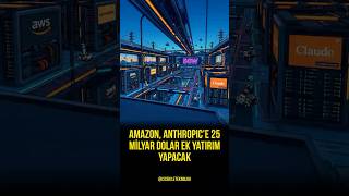 Amazon, Anthropic’e 25 Milyar Dolar Ek Yatırım Yapacak
