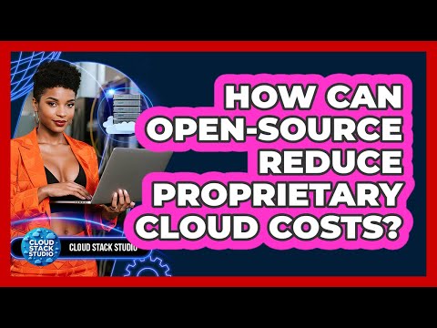 How Can Open-source Reduce Proprietary Cloud Costs? - Cloud Stack Studio