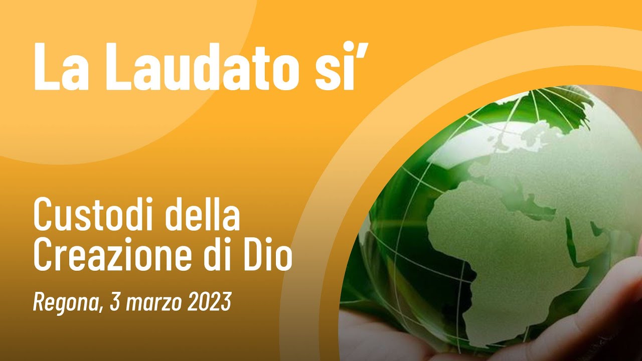 Custodi della Creazione di Dio/1 - La Laudato si'