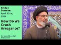 How do we crush arrogance  friday sermon 41224  dr sayed mustafa al qazwini