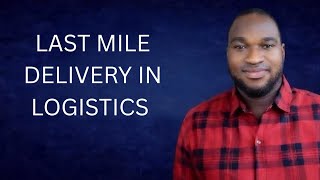 Last Mile Delivery in Supply Chain and Logistics
