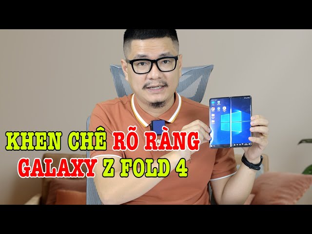 Đánh giá chi tiết Galaxy Z Fold 4 sau 3 tuần: KHEN CHÊ RÕ RÀNG!