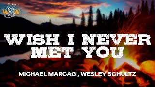 Michael Marcagi, Wesley Schultz - Wish I Never Met You (Lyrics)