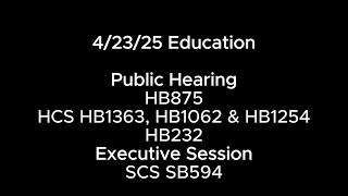 4/23/25 Education PH: HB875 HCS HB1363, HB1062 & HB1254 HB232 ES: SCS SB594