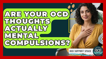 Are Your OCD Thoughts Actually Mental Compulsions? - OCD Support Space