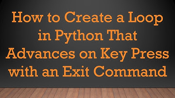 How to Create a Loop in Python That Advances on Key Press with an Exit Command