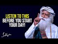 Listen to this before you start your day  sadhguru