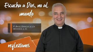 Escucha a Dios, no al mundo - Padre Ángel Espinosa de los Monteros