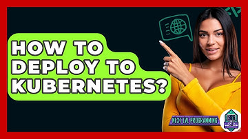 How To Deploy To Kubernetes? - Next LVL Programming