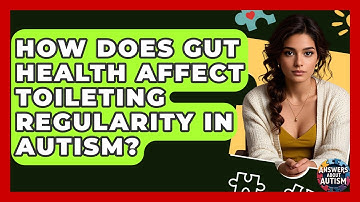 How Does Gut Health Affect Toileting Regularity In Autism? - Answers About Autism