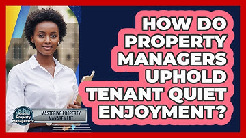 How Do Property Managers Uphold Tenant Quiet Enjoyment?