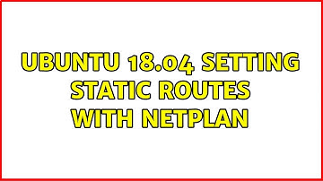 Ubuntu 18.04 setting static routes with netplan