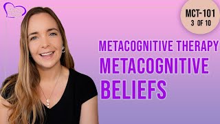 Psychologist's Guide to Metacognitive Therapy (MCT) | Part 3 of 10 | Metacognitive Beliefs