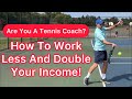 Are You A Tennis Coach? Learn How To DOUBLE Your Income &amp; Work Fewer Hours!