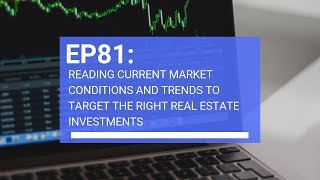 EP81: Reading current market conditions and trends to target the right real estate investments