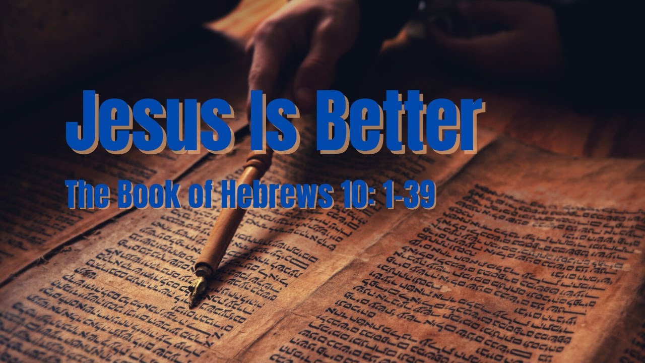 Jesus Is Better - The Book of Hebrews 10:1-39 - Hebrews 10:1-39 - Bible ...