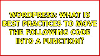 Wordpress: What is best practices to move the following code into a function?