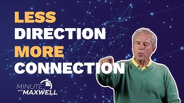 Minute With Maxwell: Less Direction and More Connection - John Maxwell Team