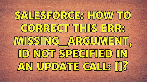 Salesforce: How to correct this err: MISSING_ARGUMENT, Id not specified in an update call: []?