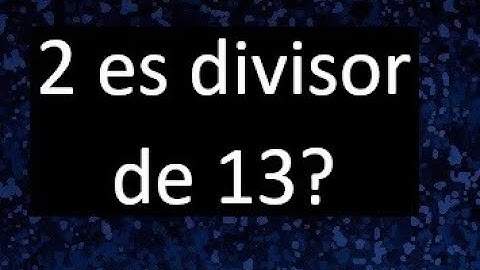 2 es divisor de 13 ? , porque . como saber si un numero es divisor de otro