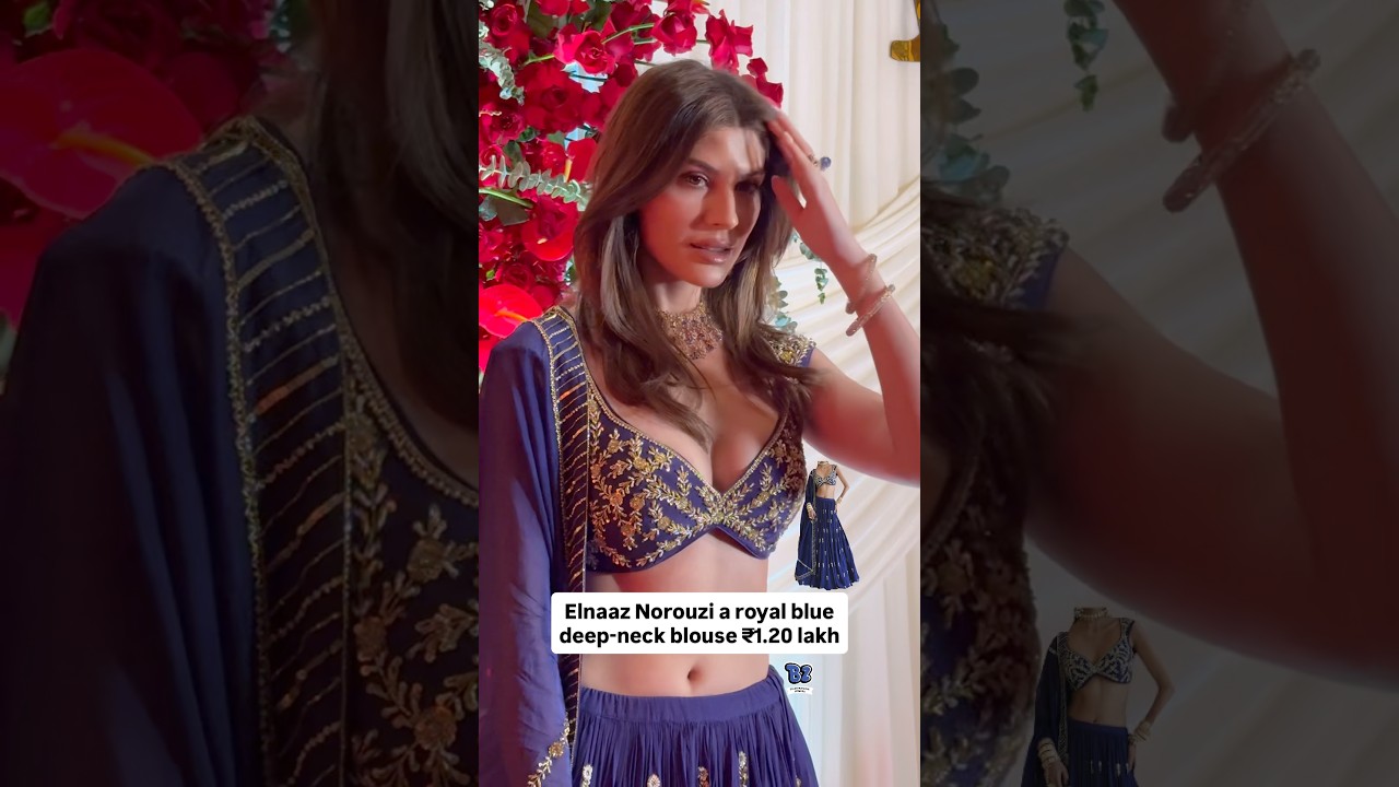 Elnaaz Norouzi flaunts a luxury royal blue deep-neck blouse costing ₹1.20 lakh😱🔥 #bollywood