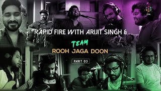 Rapid Fire With Arijit Singh & Team Rooh Jaga Dooh - Part 3 | Exclusive Interview | Oriyon Music