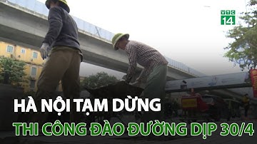 Hà Nội: Tạm dừng thi công đào đường dịp 30/4 | VTC14