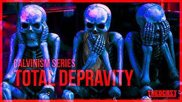 Total Depravity (Calvinism Series: Part One)