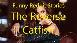 Funny Reddit Relationship Advice: The Reverse Catfish (r/RelationshipAdvice)