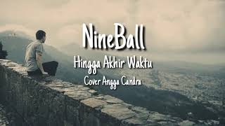 Hingga Akhir Waktu - NineBall Cover Angga Candra (Liric)