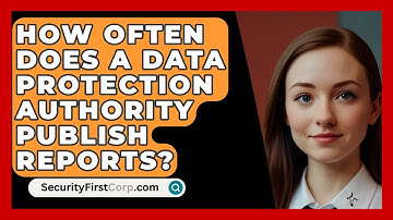 How Often Does A Data Protection Authority Publish Reports? - SecurityFirstCorp.com
