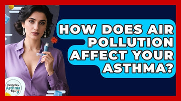 How Does Air Pollution Affect Your Asthma? - Everyday Asthma Tips
