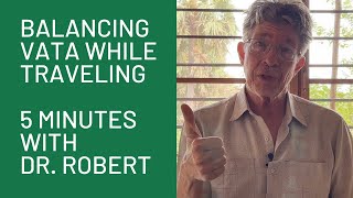 Balancing Vata While Traveling: 5 Minutes with Dr. Robert