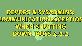 DevOps & SysAdmins: CommunicationException when shutting down JBoss 4.2.2