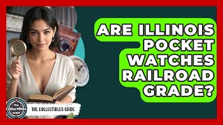 Are Illinois Pocket Watches Railroad Grade? - The Collectibles Guide