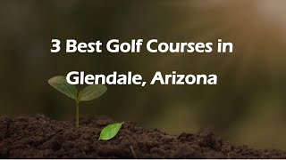 3 Best Golf Courses in Glendale, Arizona | Golf Clubs