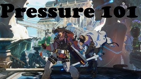 GGST Pressure 101: (True block strings/Staggers/Delay Gatlings/Grabs)
