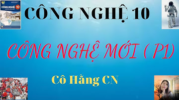[ Công nghệ 10-KNTT ] CÔNG NGHỆ MỚI (PHẦN 1)/ Cô Hằng CN.
