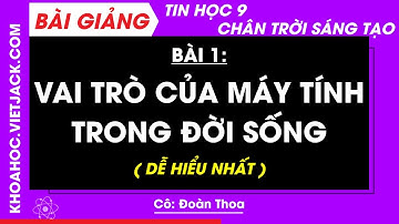 Tin học 9 Bài 1: Vai trò của máy tính trong đời sống | Chân trời sáng tạo (DỄ HIỂU NHẤT)