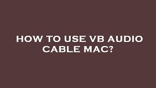 How to use vb audio cable mac?