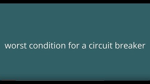Worst Condition for a Circuit Breaker