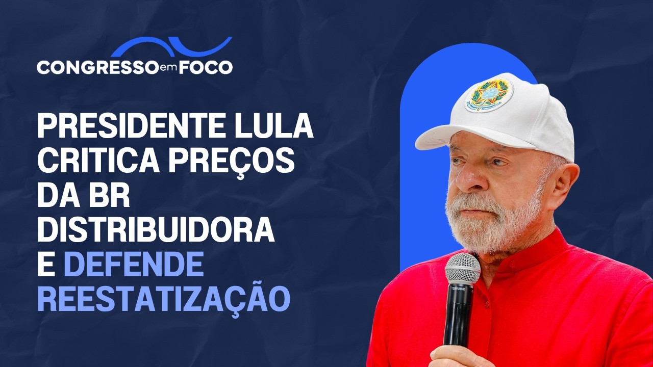 Presidente Lula critica preços da BR Distribuidora e defende reestatização