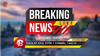 Breaking News Sholat Idul Fitri 1 Syawal 1443 H