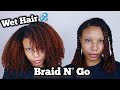 BRAID N GO ON WET HAIR... ISSA LOOK!! 👀 | Let The Experiment Continue...