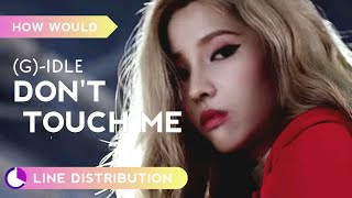 How would (G)-IDLE sing DON'T TOUCH ME by REFUND SISTERS ( Line Distribution )